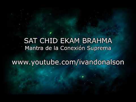 MANTRA PARA LA CONEXIÓN SUPREMA - SAT CHID EKAM BRAHMA