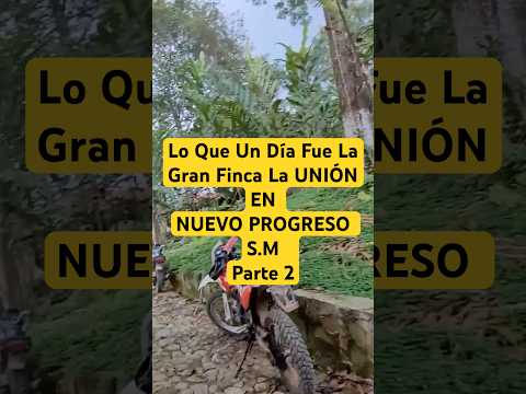Lo Que Un Día Fue La Gran Finca La Unión TACANA En Nuevo Progreso S.M