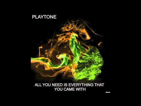 Playtone - All You Need is Everything that You Came With