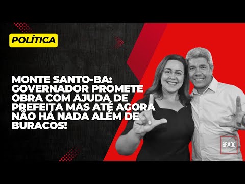 MONTE SANTO-BA: GOVERNADOR PROMETE OBRA COM AJUDA DE PREFEITA MAS NÃO HÁ NADA ALÉM DE BURACOS