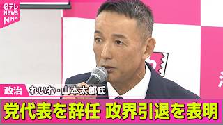 【政治ライブ】れいわ新選組・山本太郎氏、党の代表を辞任し政界引退を表明──政治ニュースまとめ （日テレNEWS LIVE）