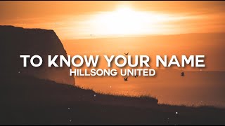 TO KNOW YOUR NAME - HILLSONG UNITED LYRIC VIDEO