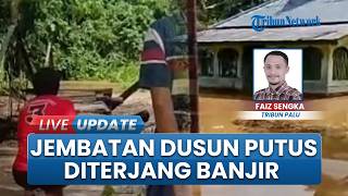 Banjir Terjang Bukit Makmur Parigi Moutong, Jembatan Dusun Sampai Terputus Diterjang Arus