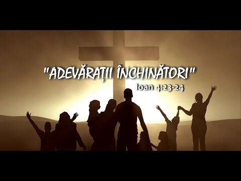 "Adevăraţii închinători" - Ioan 4:23-24
