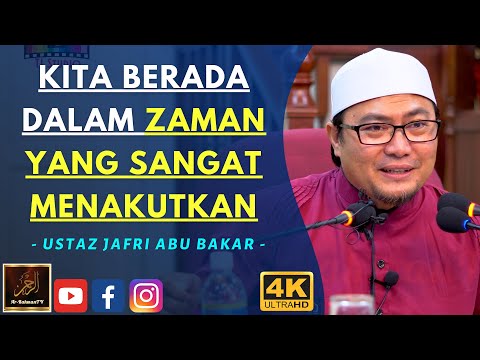 Ustaz Jafri Abu Bakar - KITA BERADA DALAM ZAMAN YANG SANGAT MENAKUTKAN