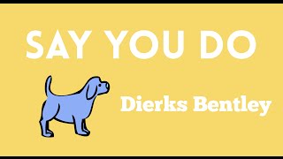 Say You Do Lyrics - Dierks Bentley