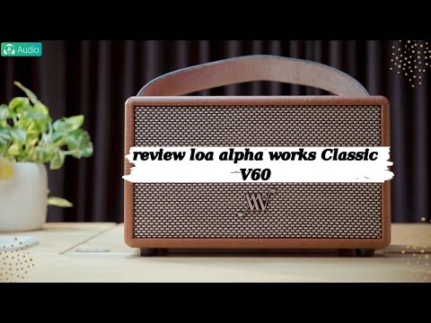 Review chi tiết Loa Alpha Works Classic V60 - Liệu có đáng mua ???