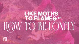 Like Moths To Flames - How To Be Lonely