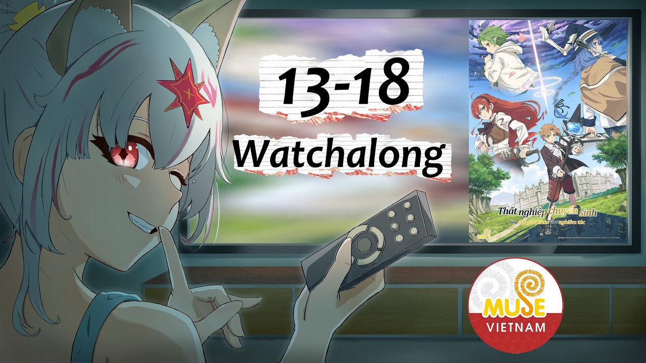 【WATCHALONG với Datas102】Thất nghiệp chuyển sinh - Tập 13-18