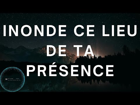 Inonde ce lieu de ta présence: Adoration au Piano | Piano Adorateur