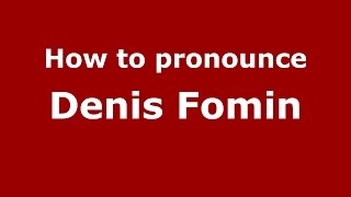 How to pronounce Denis Fomin
