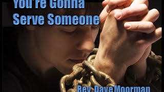 preview picture of video 'You're Gonna Serve Somebody - Rev. Dave Moorman'
