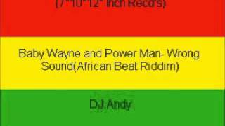 Baby Wayne and Power Man- Wrong Sound(African Beat Riddim)