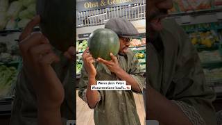 Wenn dein Vater Wassermelone kauft.. 🍉