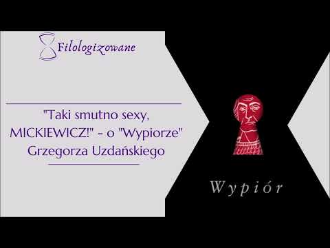 Filologizowane #3 - "Taki smutno sexy, MICKIEWICZ!" -  o "Wypiorze" Grzegorza Uzdańskiego
