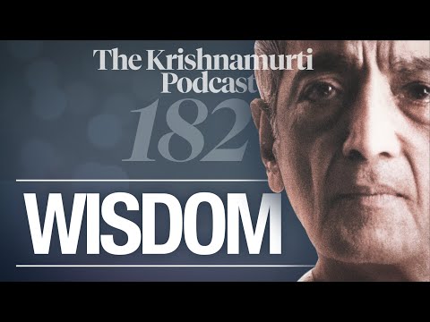 The Krishnamurti Podcast - Ep. 182 - Krishnamurti on Wisdom