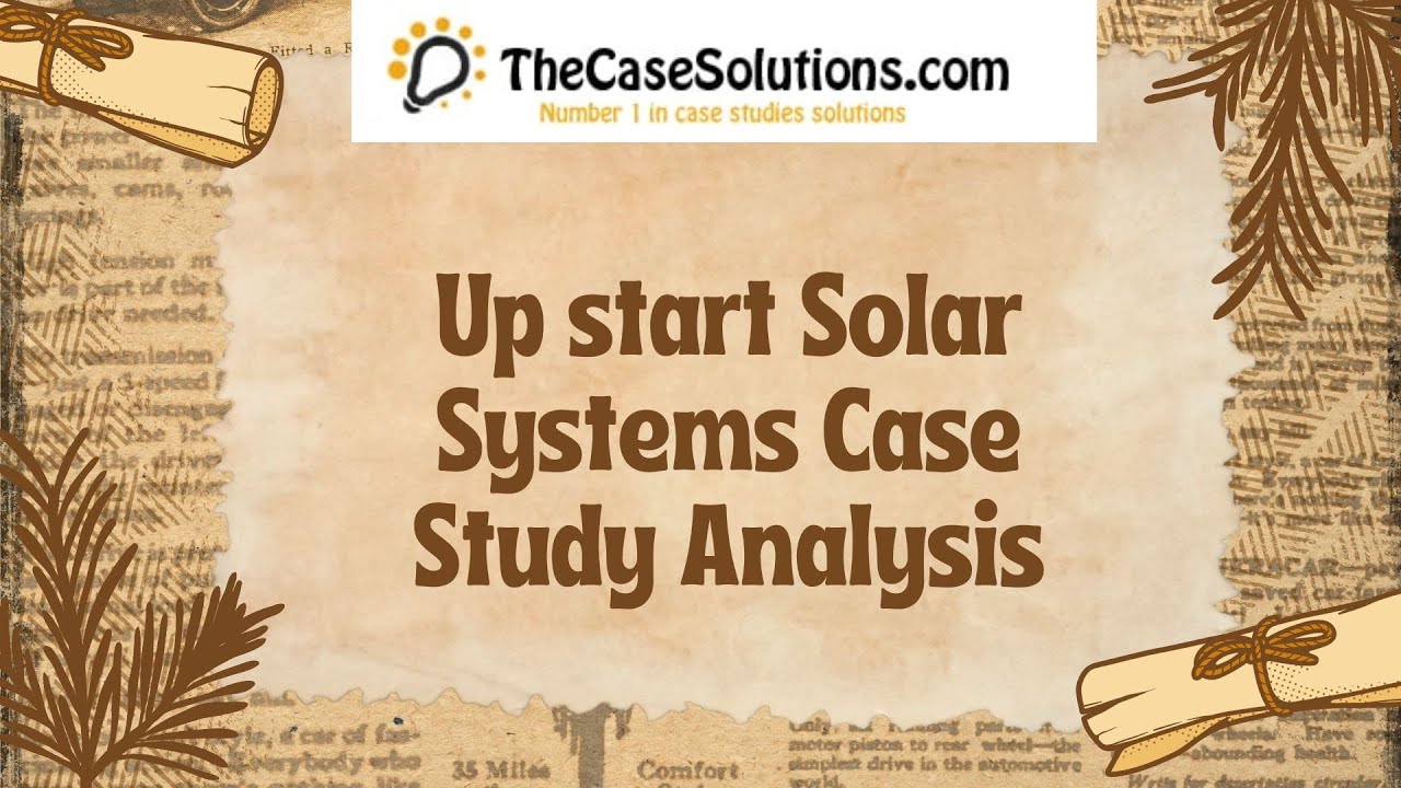 Up start Solar Systems Case Study Analysis