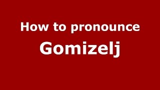 How to pronounce Gomizelj