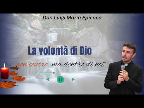 "La volontà di Dio non contro, ma dentro di noi" Don Luigi Maria Epicoco