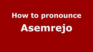 How to pronounce Asemrejo