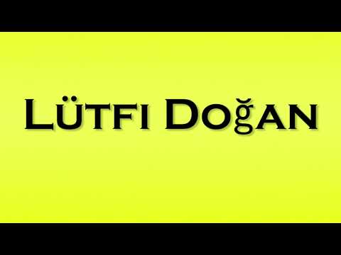 Pronunciation of Lutfi Dogan