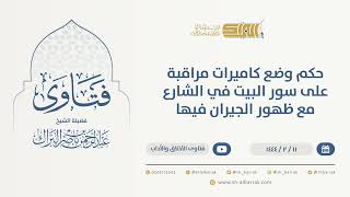 صورة حكم وضع كاميرات مراقبة على سور البيت في الشارع مع ظهور الجيران فيها  - الشيخ عبدالرحمن البراك (9956)