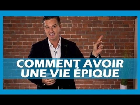 Comment vivre une vie épique ?