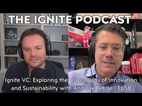 Ignite VC: Exploring the Crossroads of Innovation and Sustainability with Andrew Beebe | Ep58