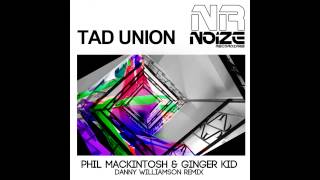 Ginger Kid, Phil Mackintosh - Tad Union (Danny Williamson Remix) [Noize Recordings]