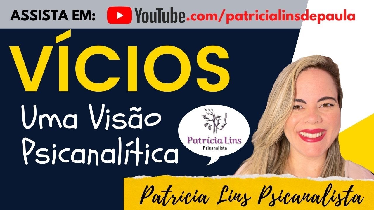 Vícios (Adicções) – Uma Visão Psicanalítica (Psicanalista Patrícia Lins)