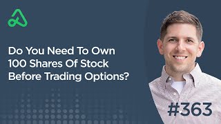 Do You Need To Own 100 Shares Of Stock Before Trading Options? [Episode 363]