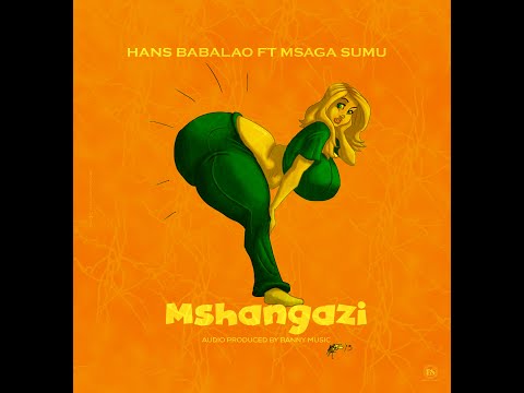 Hans Babalao Ft Msaga Sumu - Mshangazi