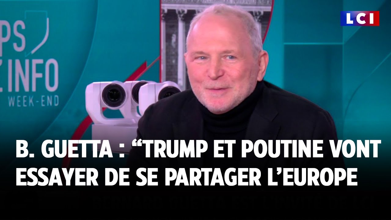Bernard Guetta : "Trump et Poutine vont essayer de se partager le continent européen"｜LCI