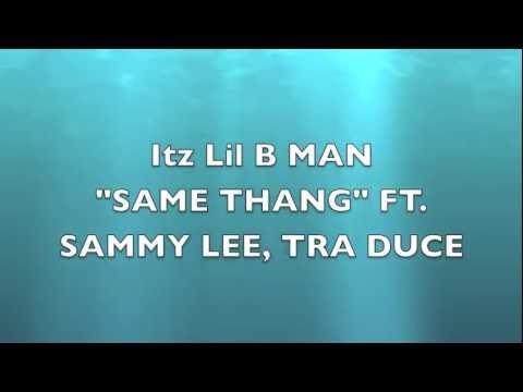 Itz Lil B man- Same Thang Ft. Sammy Lee, Tra Duce
