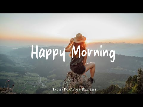 Happy Morning | Morning songs | Start your day positively with me | Best Indie/Pop/Folk/Acoustic