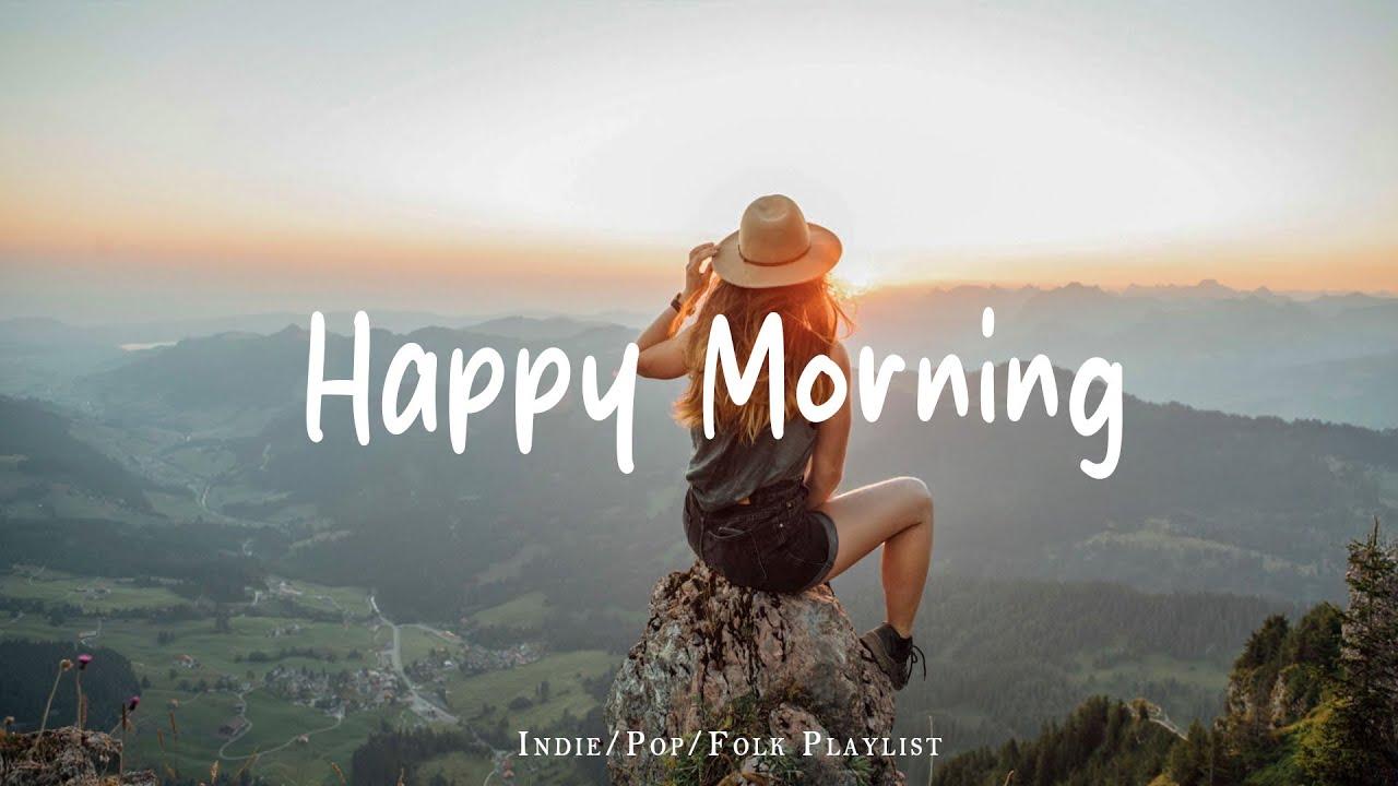 Happy Morning | Morning songs | Start your day positively with me | Best Indie/Pop/Folk/Acoustic