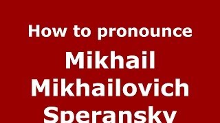 How to pronounce Mikhail Mikhailovich Speransky
