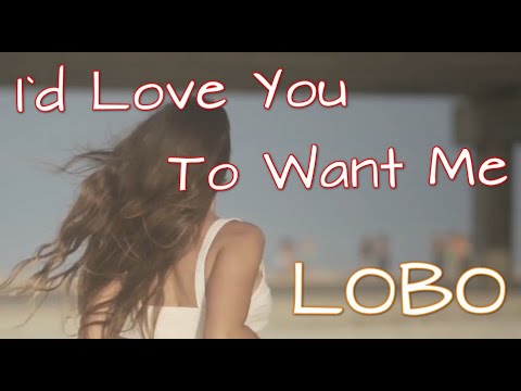 LOBO - I`d Love You To Want Me (Lyrics)