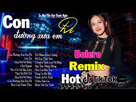 CON ĐƯỜNG XƯA EM ĐI - LK BOLERO REMIX HOT TIKTOK - NHẠC SỐNG THÔN QUÊ REMIX HAY NHẤT 2024