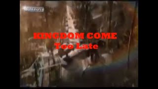 Kingdom Come  - Too Late , remastered clip (2000)