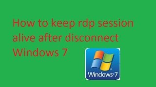 How to keep running rdp session alive after disconnect Windows 7
