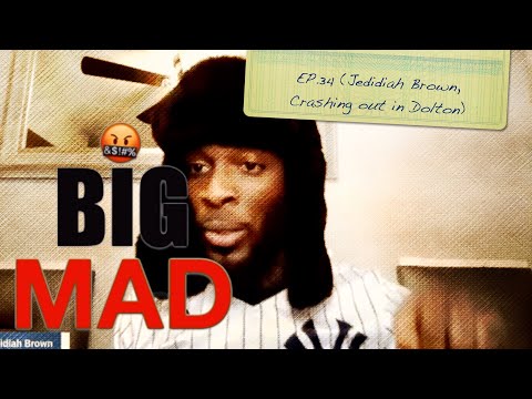 BIG MAD (Ep.34 Jedidiah Brown ,Crashing out in Dolton)