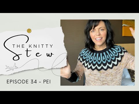 The Knitty Stew in P.E.I. - Episode 34 - 5 Finished TOPS, Green Gables, Wool Mill, and giant POTATO!