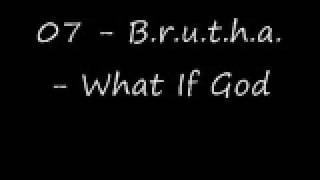 07 - B.r.u.t.h.a. - What If God