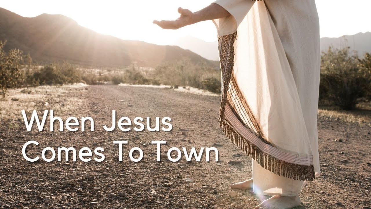 2022 02 27 When Jesus Comes to Town