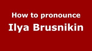 How to pronounce Ilya Brusnikin
