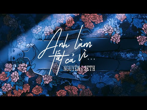 ANH LÀM TẤT CẢ VÌ (với Seth) | Nguyên
