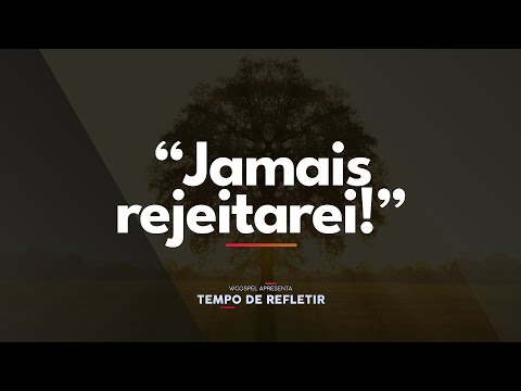 [Tempo de Refletir] "Jamais rejeitarei!"