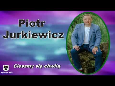 Piotr Jurkiewicz -  Cieszmy się chwilą