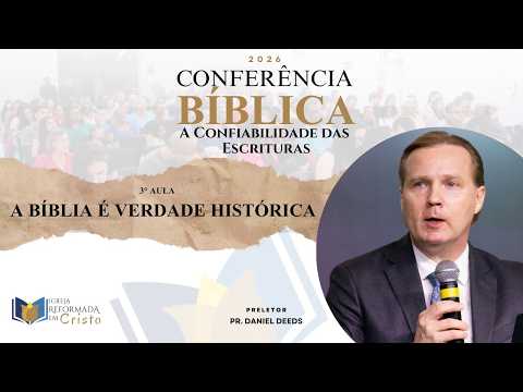 CONFERÊNCIA BÍBLICA - A CONFIABILIDADE DAS ESCRITURAS - 3º Aula - A BÍBLIA É VERDADE HISTÓRICA